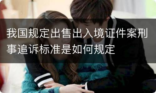 我国规定出售出入境证件案刑事追诉标准是如何规定
