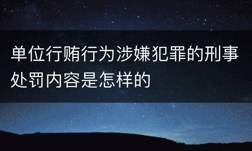 单位行贿行为涉嫌犯罪的刑事处罚内容是怎样的