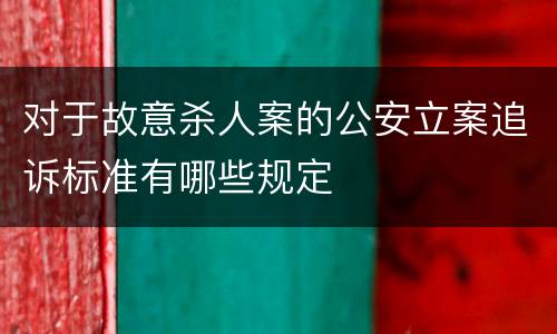 对于故意杀人案的公安立案追诉标准有哪些规定
