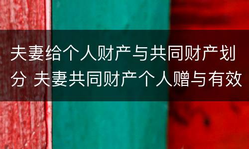 夫妻给个人财产与共同财产划分 夫妻共同财产个人赠与有效吗