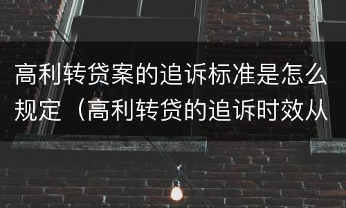 高利转贷案的追诉标准是怎么规定（高利转贷的追诉时效从何时开始计算）
