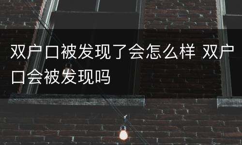 双户口被发现了会怎么样 双户口会被发现吗