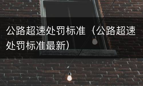 公路超速处罚标准（公路超速处罚标准最新）