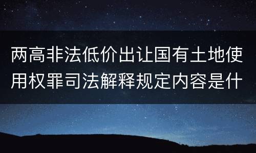 两高非法低价出让国有土地使用权罪司法解释规定内容是什么