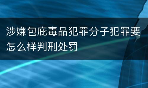 涉嫌包庇毒品犯罪分子犯罪要怎么样判刑处罚