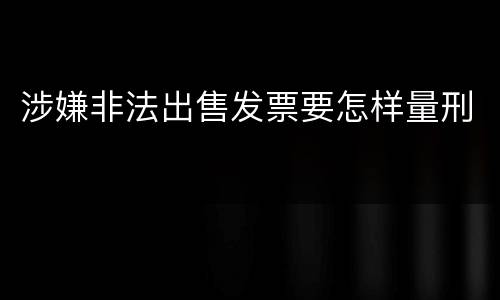 涉嫌非法出售发票要怎样量刑