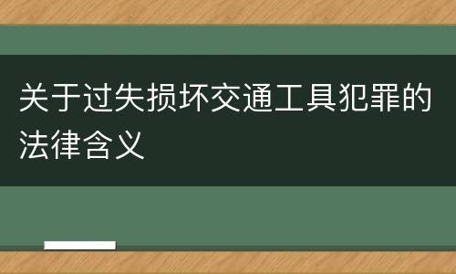 关于过失损坏交通工具犯罪的法律含义