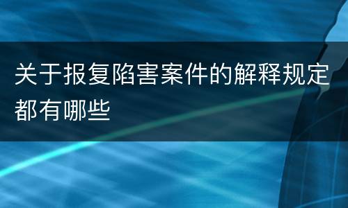 关于报复陷害案件的解释规定都有哪些