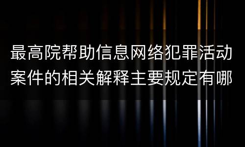 最高院帮助信息网络犯罪活动案件的相关解释主要规定有哪些