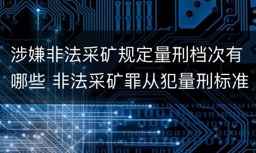 涉嫌非法采矿规定量刑档次有哪些 非法采矿罪从犯量刑标准