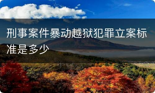 刑事案件暴动越狱犯罪立案标准是多少