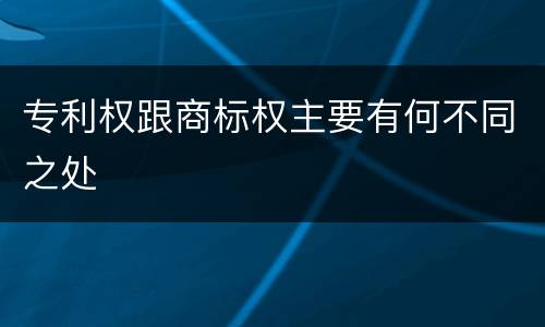 专利权跟商标权主要有何不同之处