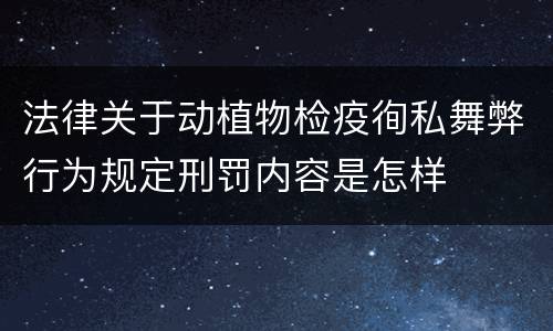 法律关于动植物检疫徇私舞弊行为规定刑罚内容是怎样