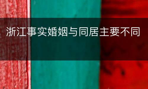 浙江事实婚姻与同居主要不同