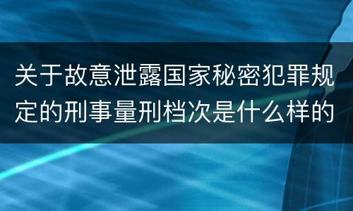 关于故意泄露国家秘密犯罪规定的刑事量刑档次是什么样的
