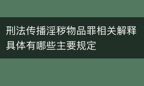刑法传播淫秽物品罪相关解释具体有哪些主要规定
