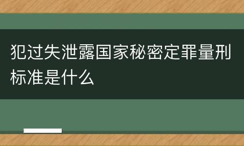 犯过失泄露国家秘密定罪量刑标准是什么