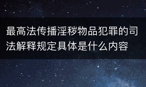 最高法传播淫秽物品犯罪的司法解释规定具体是什么内容