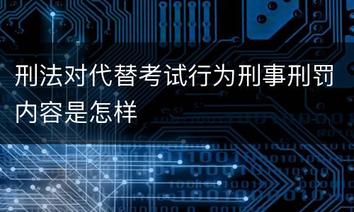 刑法对代替考试行为刑事刑罚内容是怎样