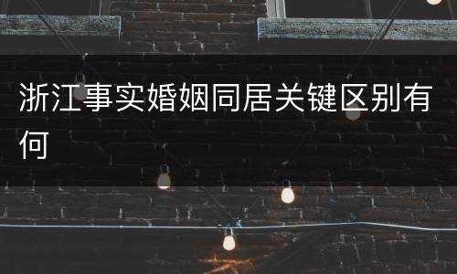 浙江事实婚姻同居关键区别有何