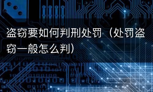 盗窃要如何判刑处罚（处罚盗窃一般怎么判）