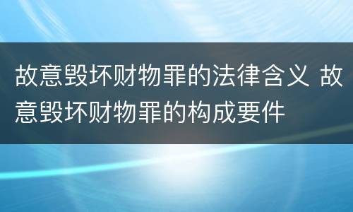 故意毁坏财物罪的法律含义 故意毁坏财物罪的构成要件