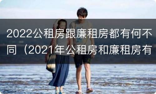 2022公租房跟廉租房都有何不同（2021年公租房和廉租房有什么区别）