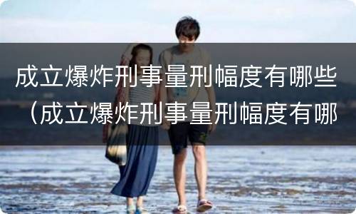 成立爆炸刑事量刑幅度有哪些（成立爆炸刑事量刑幅度有哪些要求）