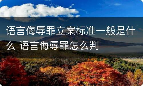 语言侮辱罪立案标准一般是什么 语言侮辱罪怎么判