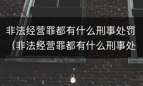 非法经营罪都有什么刑事处罚（非法经营罪都有什么刑事处罚案件）