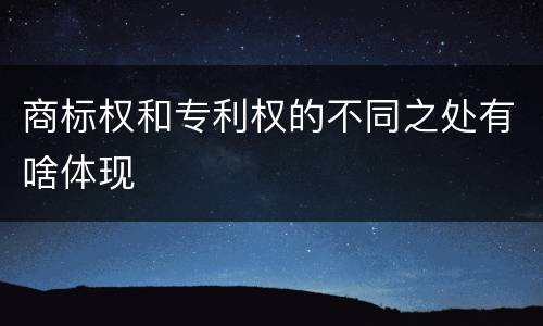 商标权和专利权的不同之处有啥体现