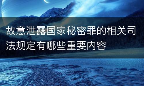 故意泄露国家秘密罪的相关司法规定有哪些重要内容