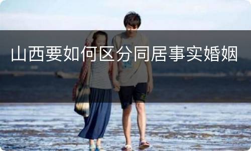 山西要如何区分同居事实婚姻