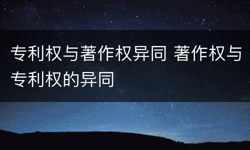 专利权与著作权异同 著作权与专利权的异同