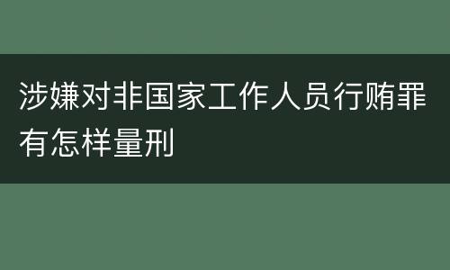 涉嫌对非国家工作人员行贿罪有怎样量刑