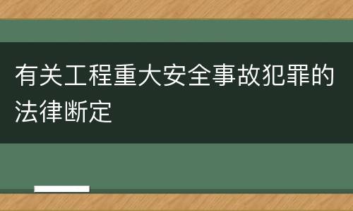 有关工程重大安全事故犯罪的法律断定