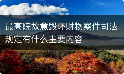 最高院故意毁坏财物案件司法规定有什么主要内容