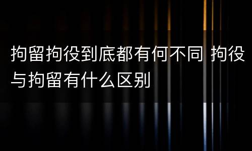 拘留拘役到底都有何不同 拘役与拘留有什么区别