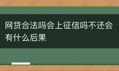 网贷合法吗会上征信吗不还会有什么后果