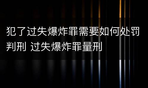 犯了过失爆炸罪需要如何处罚判刑 过失爆炸罪量刑