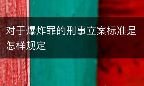 对于爆炸罪的刑事立案标准是怎样规定