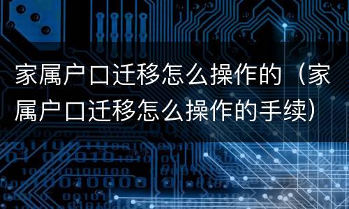 家属户口迁移怎么操作的（家属户口迁移怎么操作的手续）