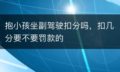 抱小孩坐副驾驶扣分吗，扣几分要不要罚款的