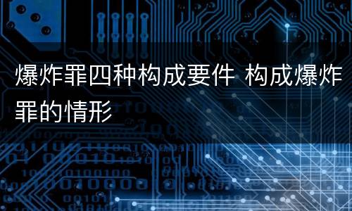 爆炸罪四种构成要件 构成爆炸罪的情形