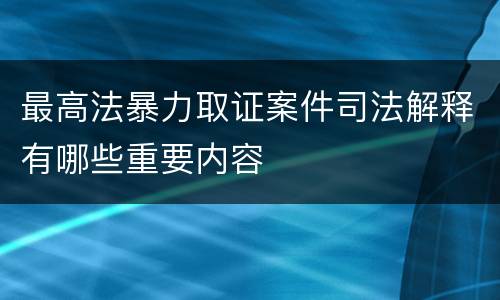 最高法暴力取证案件司法解释有哪些重要内容