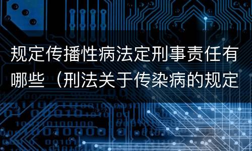 规定传播性病法定刑事责任有哪些（刑法关于传染病的规定）