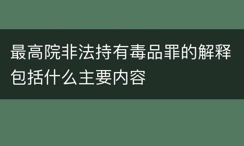 最高院非法持有毒品罪的解释包括什么主要内容