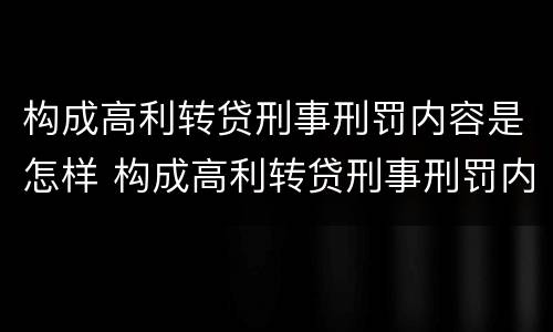 构成高利转贷刑事刑罚内容是怎样 构成高利转贷刑事刑罚内容是怎样认定