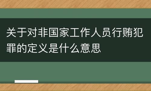 关于对非国家工作人员行贿犯罪的定义是什么意思