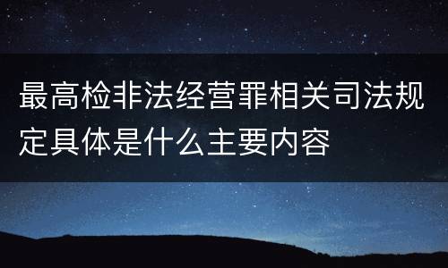 最高检非法经营罪相关司法规定具体是什么主要内容